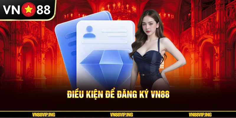 Điều kiện để đăng ký VN88