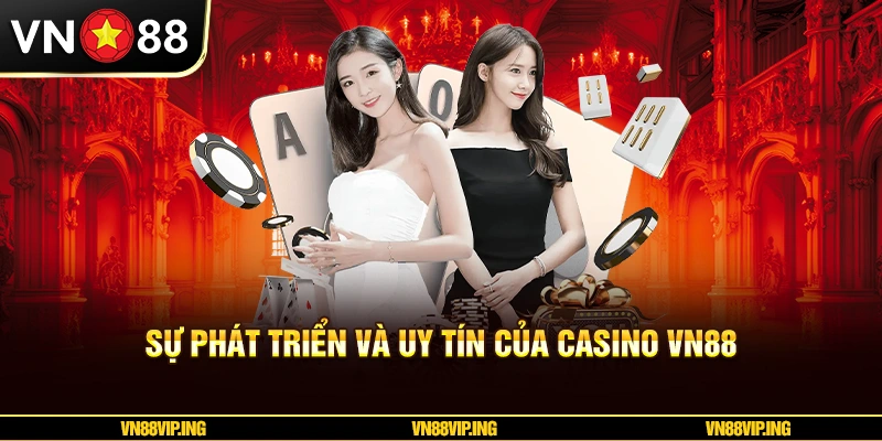 Sự phát triển và uy tín của Casino VN88