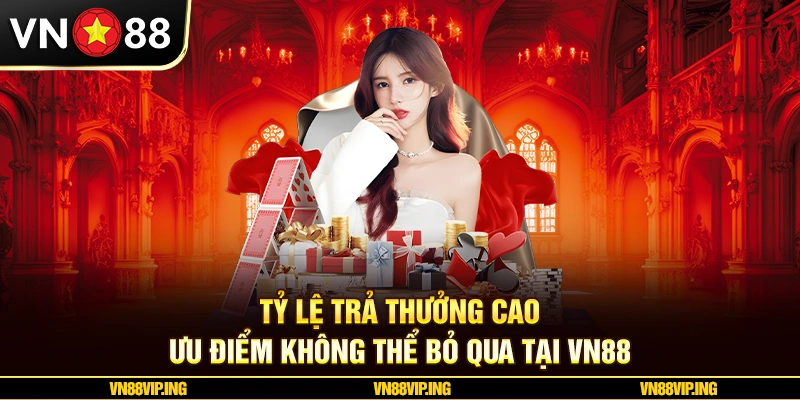 Tỷ lệ trả thưởng cao – Ưu điểm không thể bỏ qua tại VN88